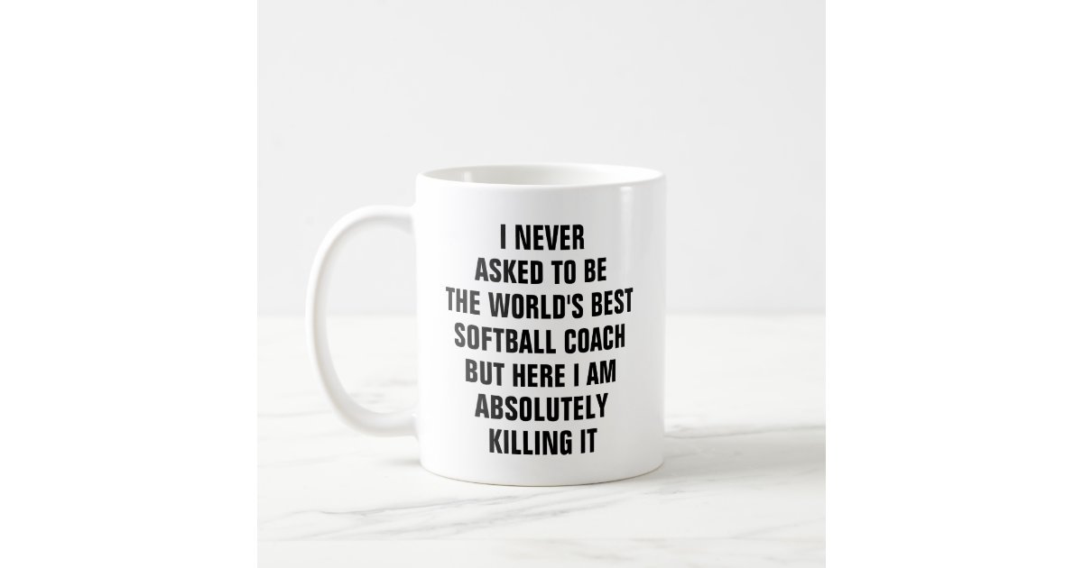 I Never Asked To Be The Worlds Best Softball Coach Coffee Mug Zazzle Com
