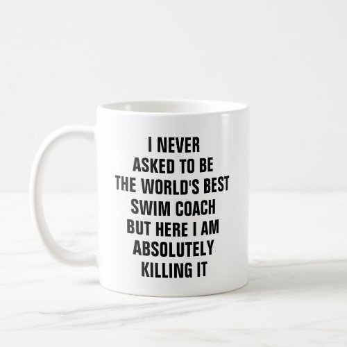 I never asked to be the worlds best swim coach coffee mug