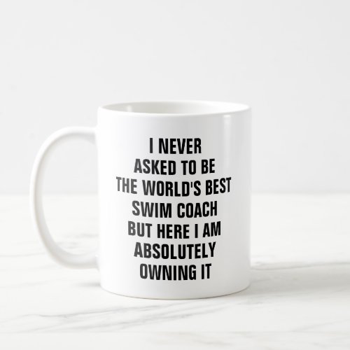 I never asked to be the worlds best swim coach coffee mug