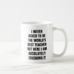 I never asked to be the worlds best teacher but coffee mug I never asked to be the worlds best teacher but coffee mug