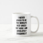 I never asked to be the world's best uncle but her coffee mug<br><div class="desc">I never asked to be the world's best uncle but here I am absolutely crushing it.</div>