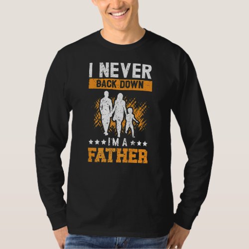 I Never Back Down Im A Father Fatherhood Best Dad T_Shirt