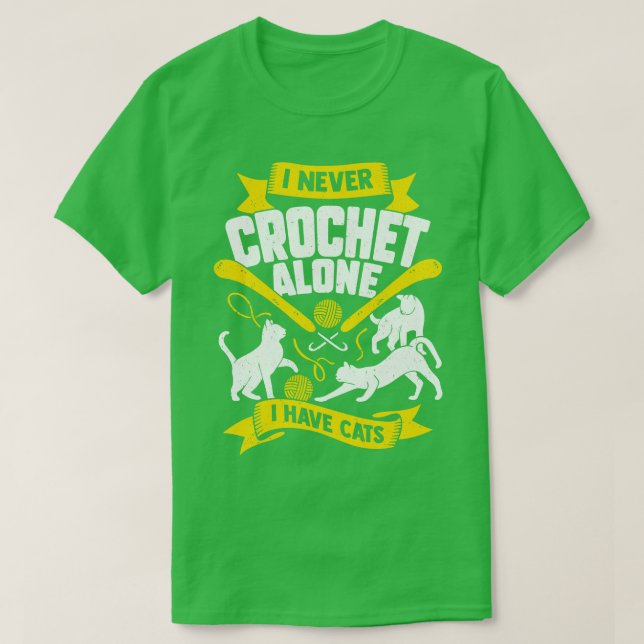 I Never Crochet Alone I Have Cats T-Shirt (Design Front)