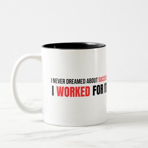 I never dreamed about success I worked for it Two_Tone Coffee Mug