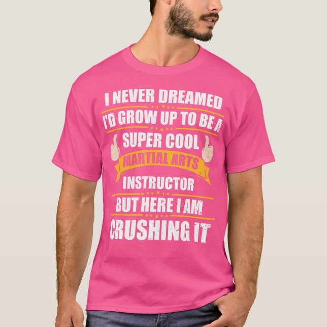 I Never Dreamed Grow To Be A Martial Arts Instruct T-Shirt (Front)