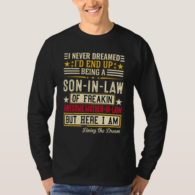 I Never Dreamed I d Be Son in Law of Freakin Aweso T-Shirt (Front)