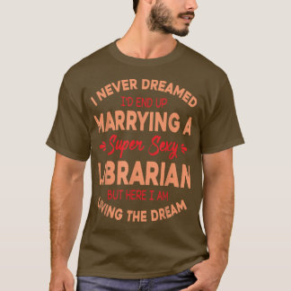 I Never Dreamed I Marry A Super Sey Librarian Livi T-Shirt