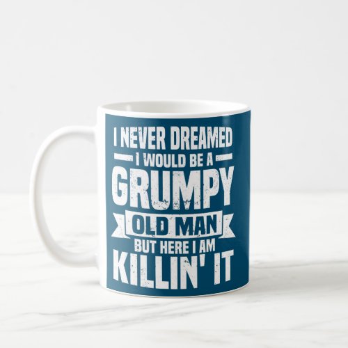 I Never Dreamed I Would Be A Grumpy Old Man Coffee Mug