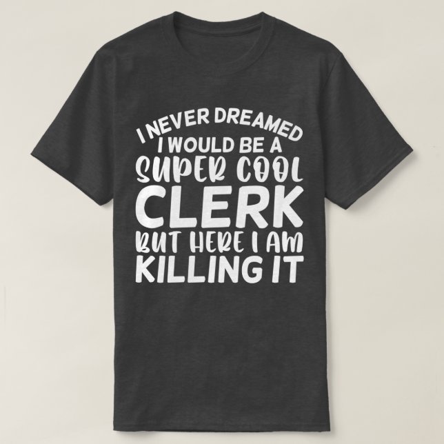 I Never Dreamed I Would Be A Super Cool Clerk But  T-Shirt (Design Front)