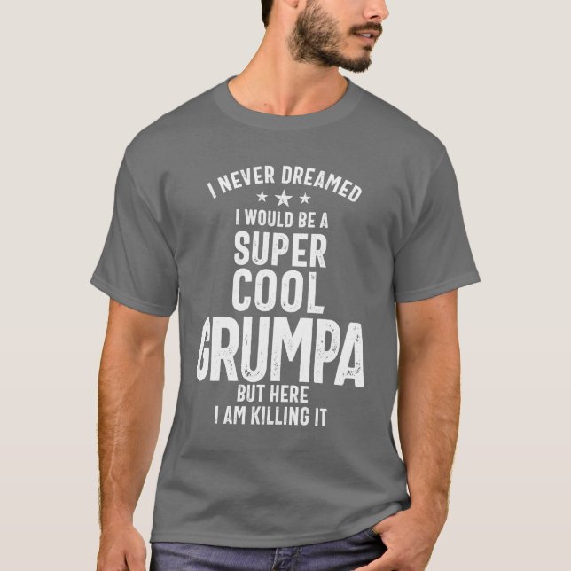 I Never Dreamed I Would Be a Super Cool Grumpa T-Shirt (Front)