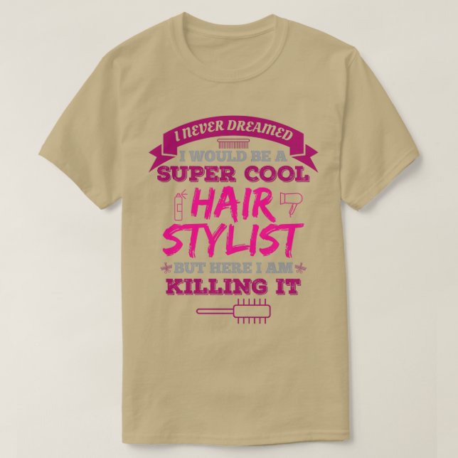 I Never Dreamed I Would Be A Super Cool Hairstylis T-Shirt (Design Front)