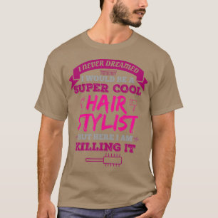 I Never Dreamed I Would Be A Super Cool Hairstylis T-Shirt