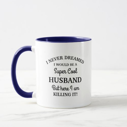 I never dreamed I would be a Super Cool Husband Mug