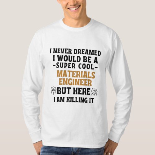 I never dreamed I would be a super cool MATERIALS T_Shirt