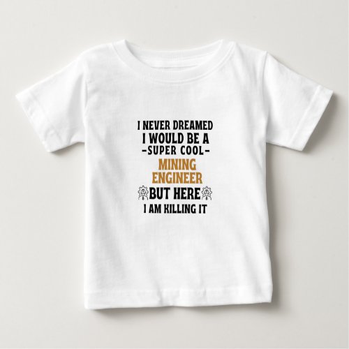 I never dreamed I would be a super cool MINING ENG Baby T_Shirt