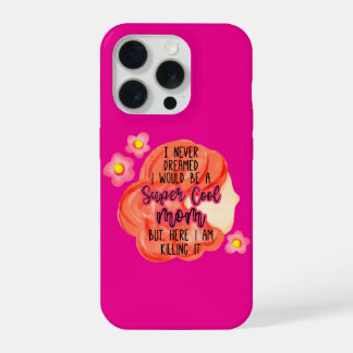 I Never Dreamed I Would Be A Super Cool Mom iPhone 15 Pro Case
