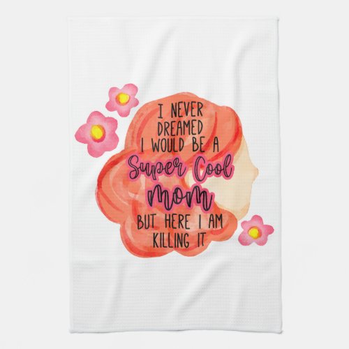 I Never Dreamed I Would Be A Super Cool Mom Kitchen Towel