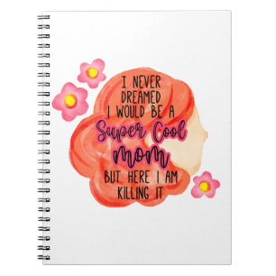 I Never Dreamed I Would Be A Super Cool Mom Notebook