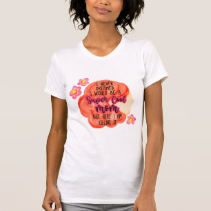 I Never Dreamed I Would Be A Super Cool Mom T-Shirt