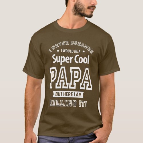 I Never Dreamed I Would Be a Super Cool Papa T_Shirt