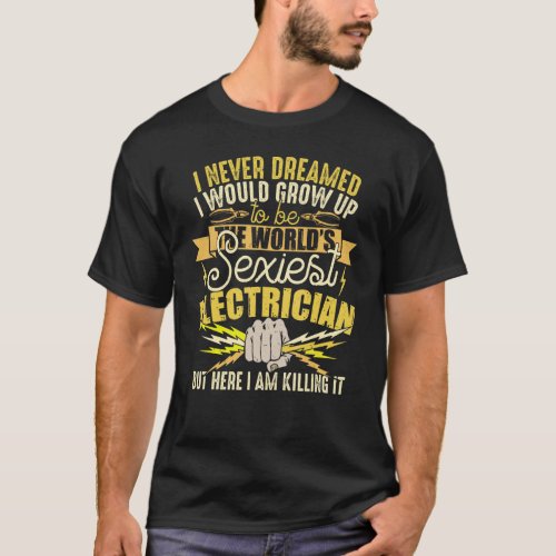 I Never Dreamed I Would Grow Up To Be An Electrici T-Shirt