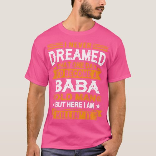I Never Dreamed Id Be A Baba Old Man Fathers Day L T_Shirt