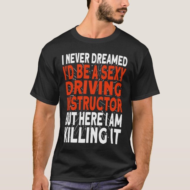 I never dreamed I'd be a Driving Instructor T-Shirt (Front)