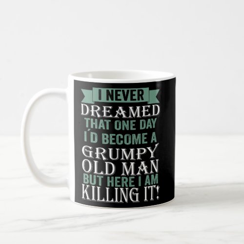 I Never Dreamed Id Be A Grumpy Old Man Grumpy  Coffee Mug