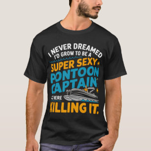 I Never Dreamed I'd Be a Pontoon Boat Captain – T-Shirt