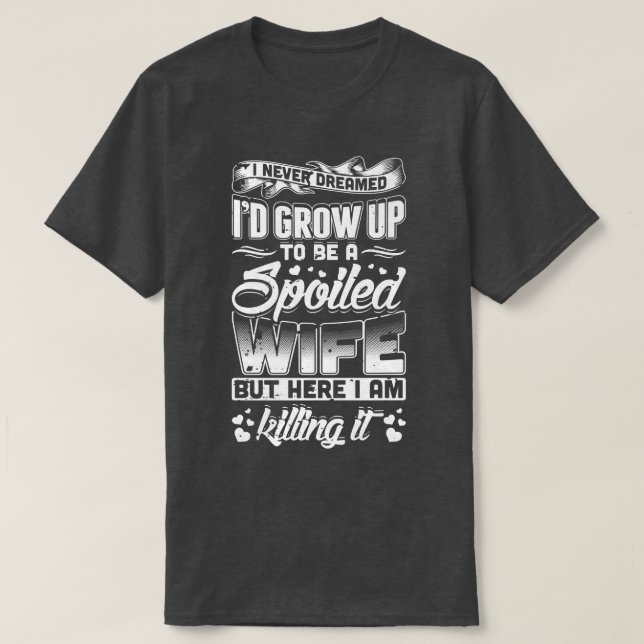 I Never Dreamed I'd Be A Spoiled Wife Gift Funny  T-Shirt (Design Front)