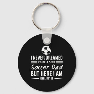 I Never Dreamed I'd Be A Y Soccer Dad Keychain