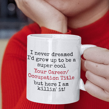 I Never Dreamed I'd Be Custom Career Funny Quotes Coffee Mug by cutencomfy at Zazzle