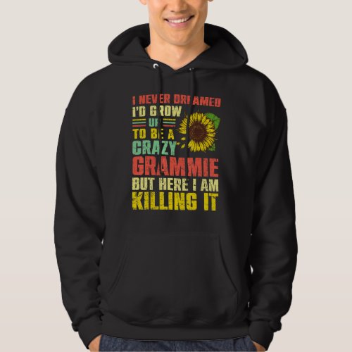 I Never Dreamed Id Be This Crazy Grammie Hoodie