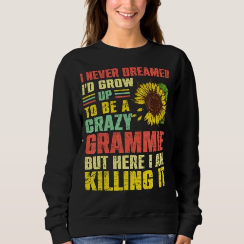 I Never Dreamed Id Be This Crazy Grammie Sweatshirt