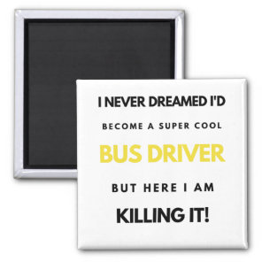 I Never Dreamed I'd Become A Super Cool Bus bl Magnet