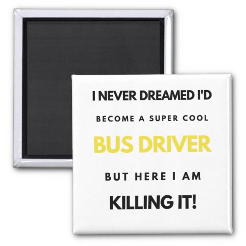 I Never Dreamed Id Become A Super Cool Bus bl Magnet