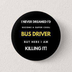 I Never Dreamed I'd Become A Super Cool Bus Driver Button