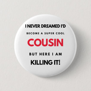 I Never Dreamed I'd Become A Super Cool Cousin 2 Button