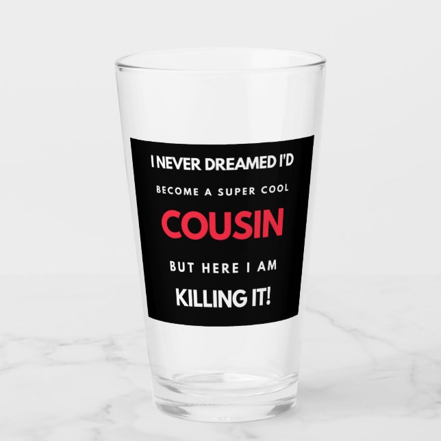 I Never Dreamed I'd Become A Super Cool Cousin Glass (Front)