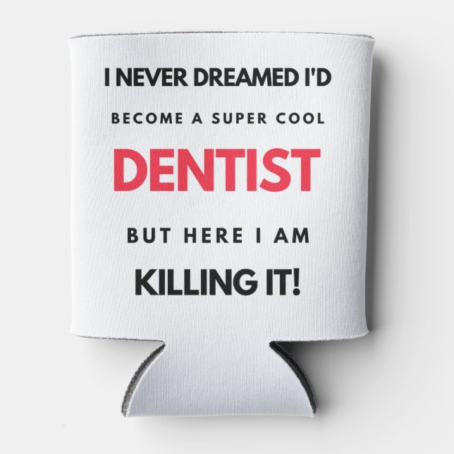 I Never Dreamed I'd Become A Super Cool Dentist 2 Can Cooler (Front)