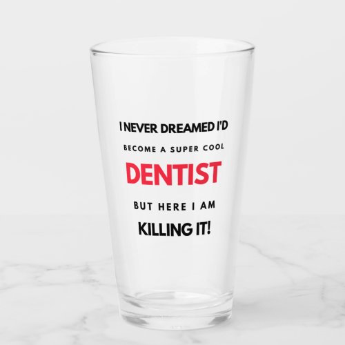 I Never Dreamed Id Become A Super Cool Dentist 2 Glass