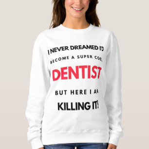 I Never Dreamed I'd Become A Super Cool Dentist 2 Sweatshirt