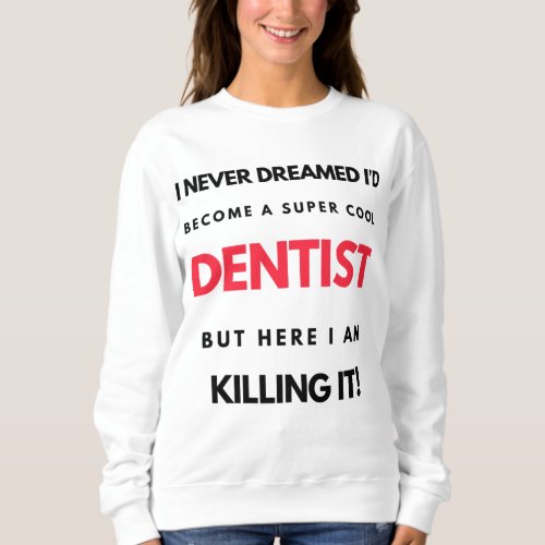 I Never Dreamed Id Become A Super Cool Dentist 2 Sweatshirt