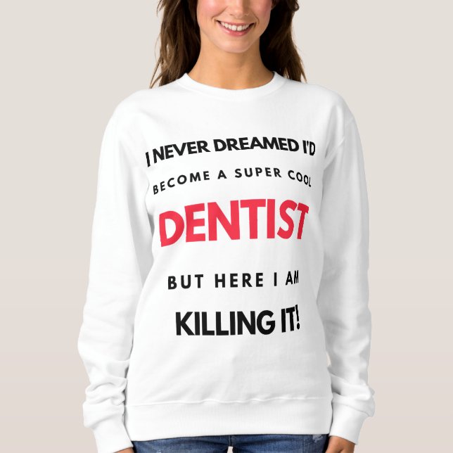 I Never Dreamed I'd Become A Super Cool Dentist 2 Sweatshirt (Front)