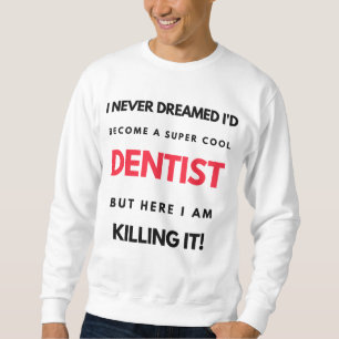 I Never Dreamed I'd Become A Super Cool Dentist 2 Sweatshirt
