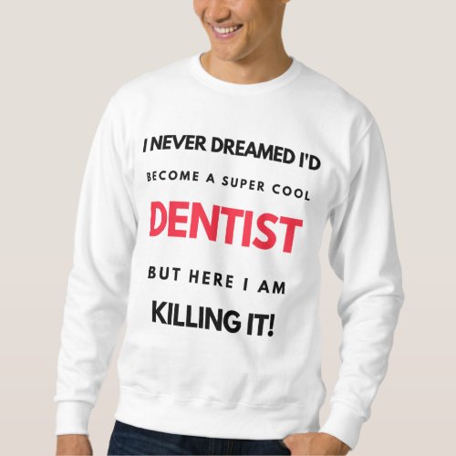 I Never Dreamed Id Become A Super Cool Dentist 2 Sweatshirt