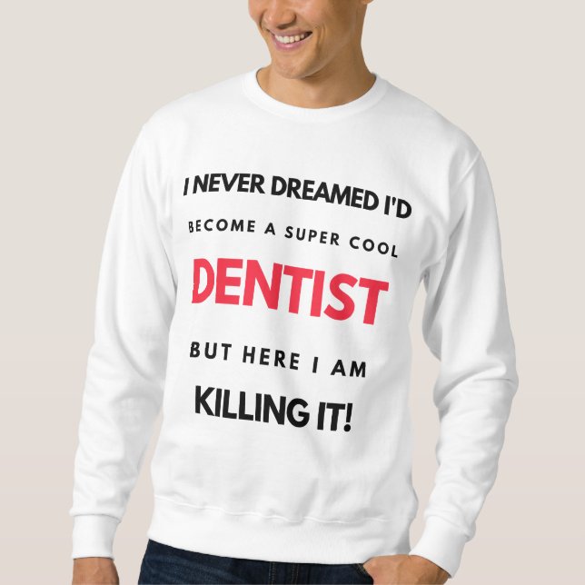 I Never Dreamed I'd Become A Super Cool Dentist 2 Sweatshirt (Front)