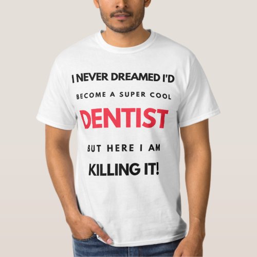 I Never Dreamed Id Become A Super Cool Dentist 2 T_Shirt