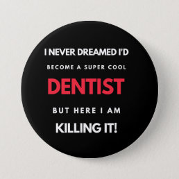 I Never Dreamed I&#39;d Become A Super Cool Dentist Button