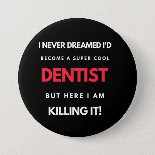 I Never Dreamed Id Become A Super Cool Dentist Button